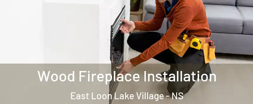  Wood Fireplace Installation East Loon Lake Village - NS