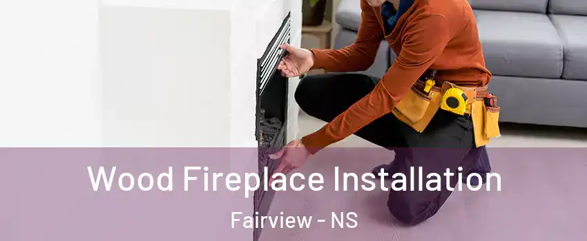  Wood Fireplace Installation Fairview - NS
