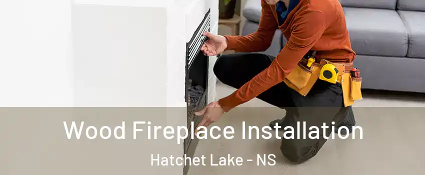  Wood Fireplace Installation Hatchet Lake - NS