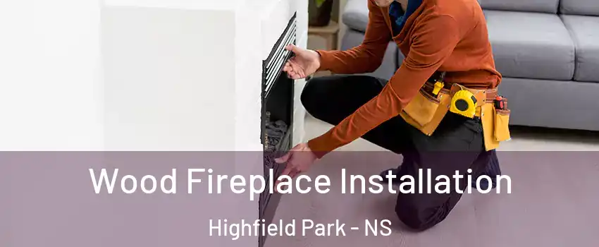  Wood Fireplace Installation Highfield Park - NS