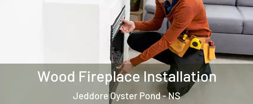  Wood Fireplace Installation Jeddore Oyster Pond - NS
