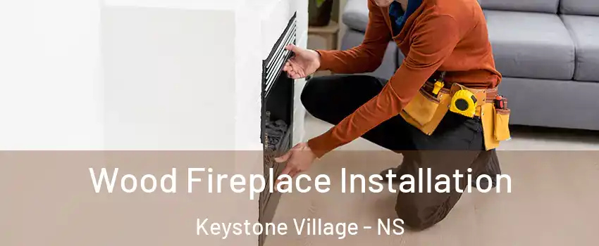  Wood Fireplace Installation Keystone Village - NS