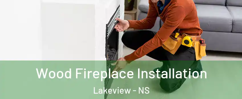  Wood Fireplace Installation Lakeview - NS