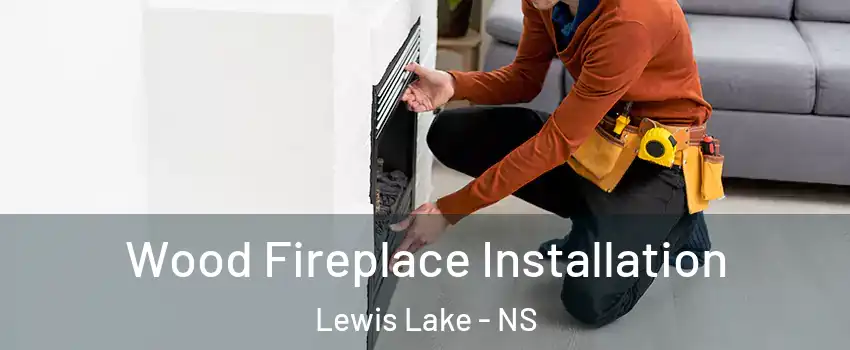  Wood Fireplace Installation Lewis Lake - NS