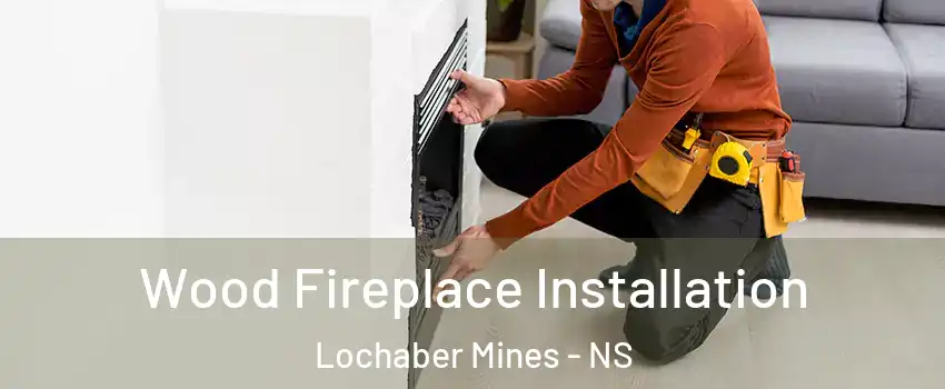  Wood Fireplace Installation Lochaber Mines - NS