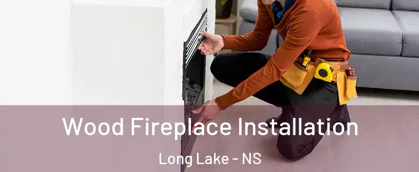  Wood Fireplace Installation Long Lake - NS