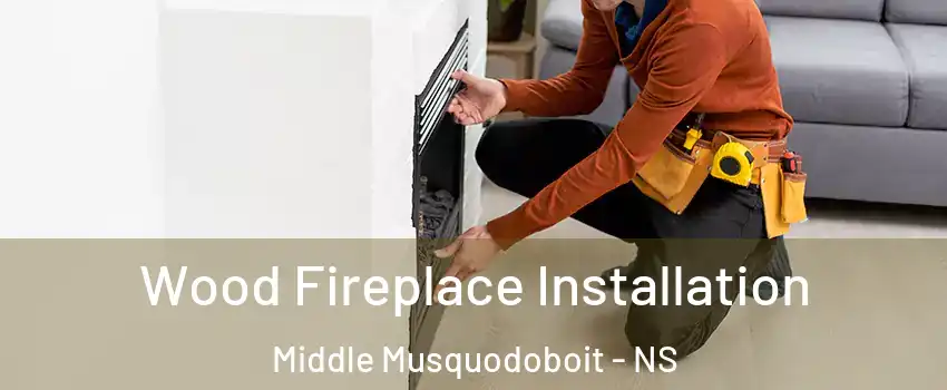  Wood Fireplace Installation Middle Musquodoboit - NS