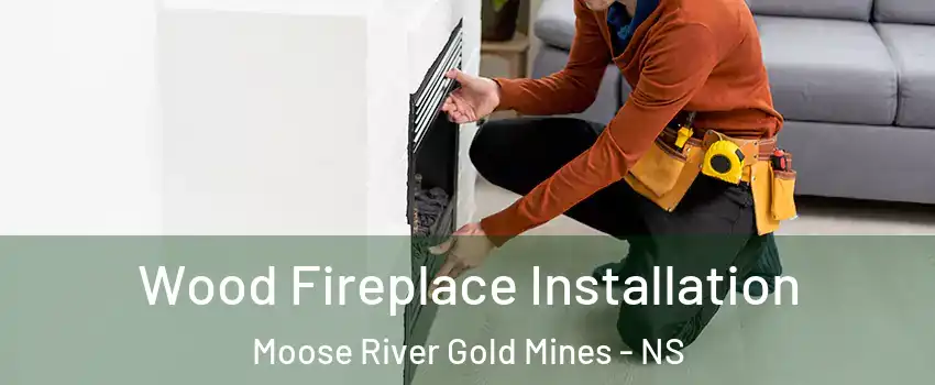  Wood Fireplace Installation Moose River Gold Mines - NS