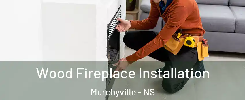  Wood Fireplace Installation Murchyville - NS