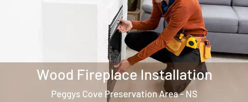  Wood Fireplace Installation Peggys Cove Preservation Area - NS