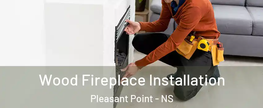  Wood Fireplace Installation Pleasant Point - NS