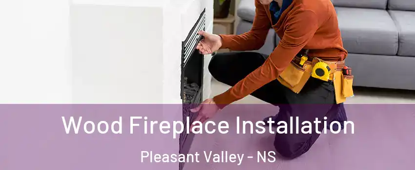  Wood Fireplace Installation Pleasant Valley - NS