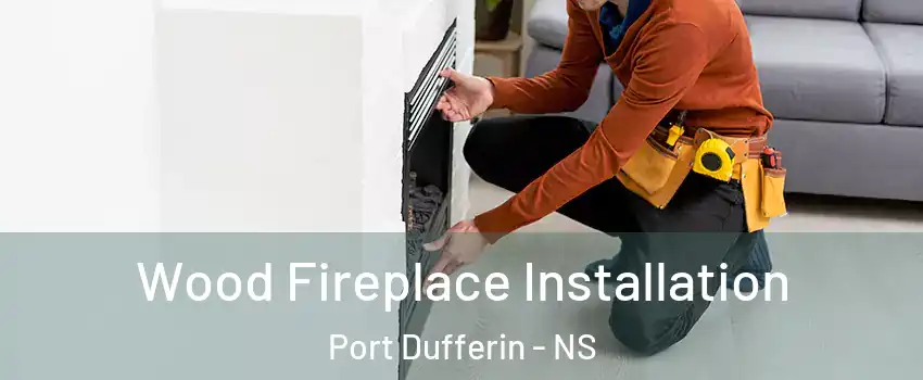  Wood Fireplace Installation Port Dufferin - NS