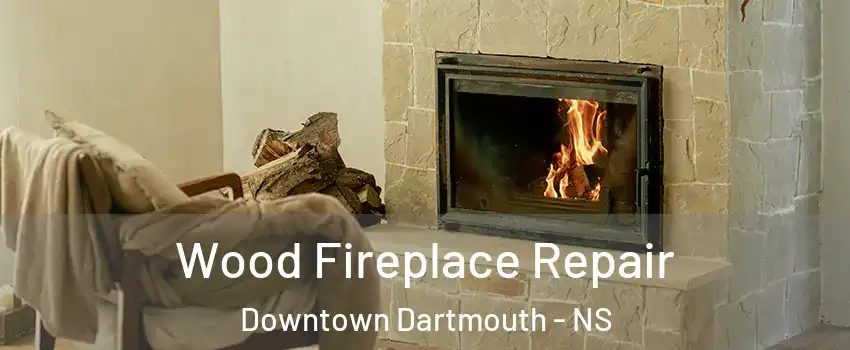  Wood Fireplace Repair Downtown Dartmouth - NS