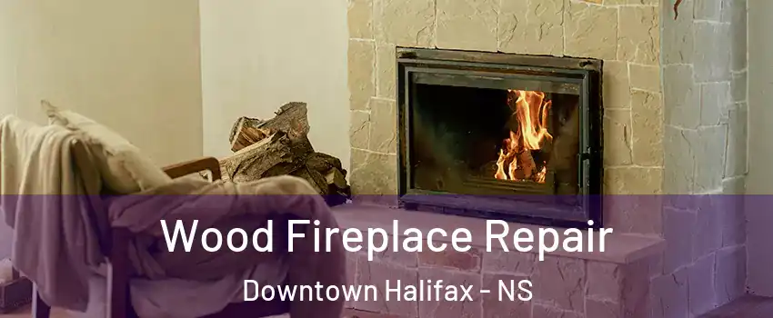  Wood Fireplace Repair Downtown Halifax - NS
