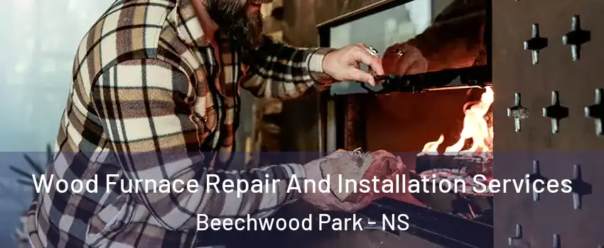  Wood Furnace Repair And Installation Services Beechwood Park - NS