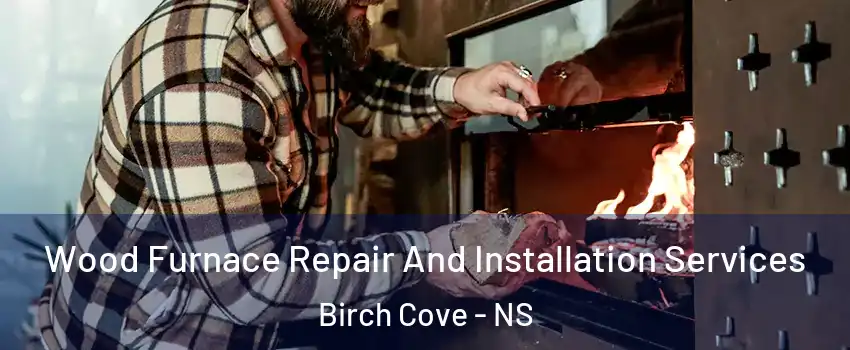  Wood Furnace Repair And Installation Services Birch Cove - NS