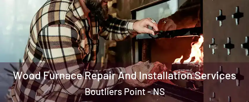  Wood Furnace Repair And Installation Services Boutliers Point - NS