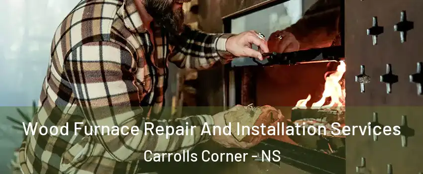 Wood Furnace Repair And Installation Services Carrolls Corner - NS