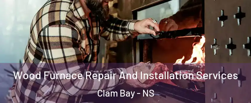  Wood Furnace Repair And Installation Services Clam Bay - NS