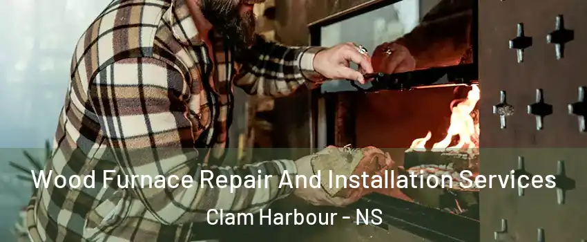  Wood Furnace Repair And Installation Services Clam Harbour - NS