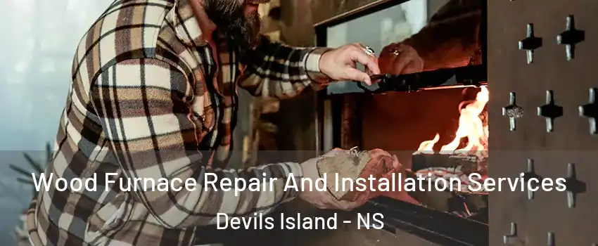  Wood Furnace Repair And Installation Services Devils Island - NS