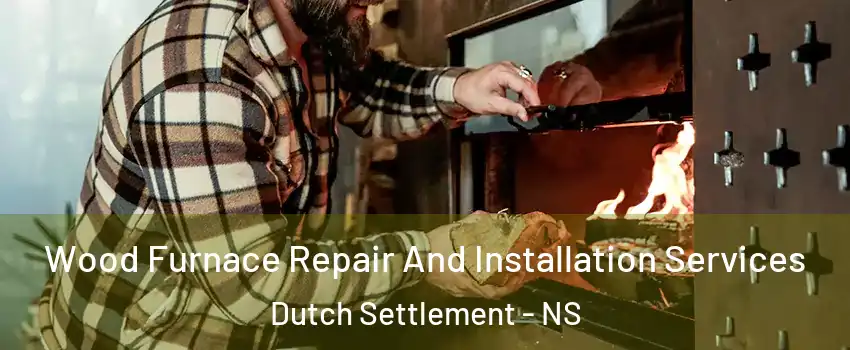  Wood Furnace Repair And Installation Services Dutch Settlement - NS