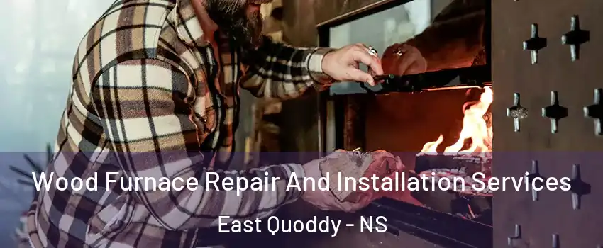  Wood Furnace Repair And Installation Services East Quoddy - NS