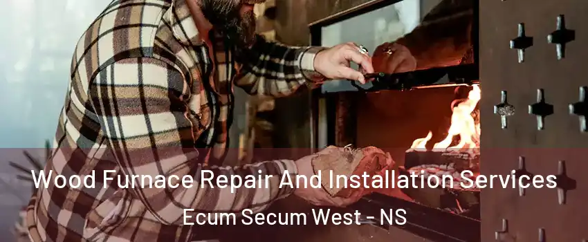  Wood Furnace Repair And Installation Services Ecum Secum West - NS