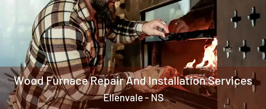  Wood Furnace Repair And Installation Services Ellenvale - NS