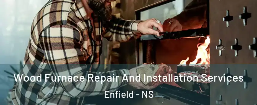  Wood Furnace Repair And Installation Services Enfield - NS