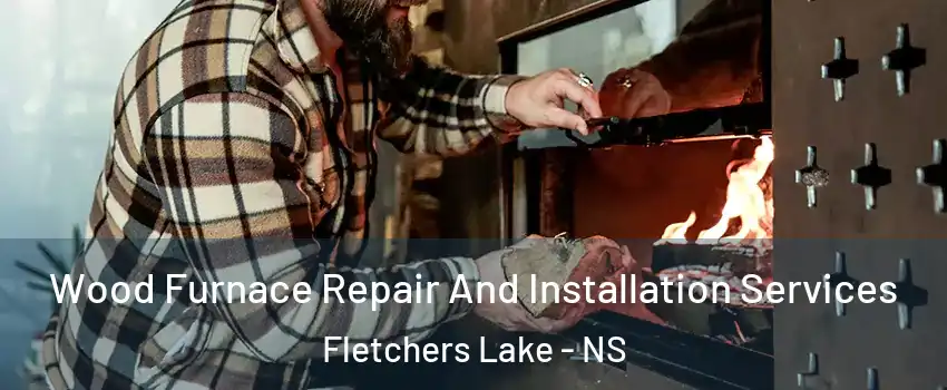  Wood Furnace Repair And Installation Services Fletchers Lake - NS