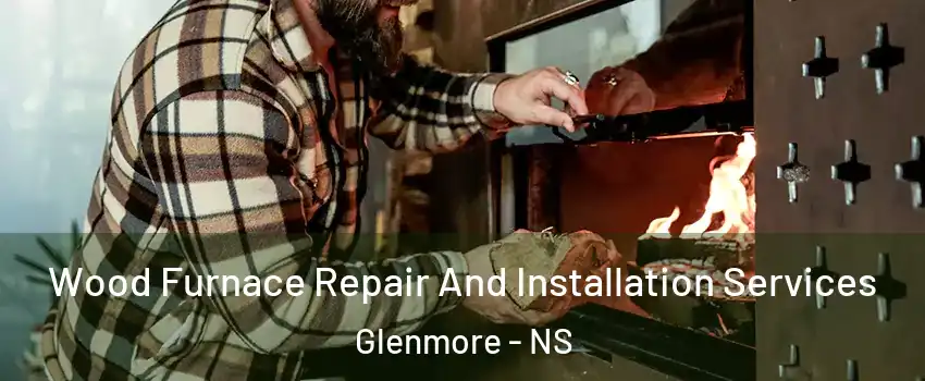  Wood Furnace Repair And Installation Services Glenmore - NS