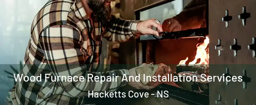  Wood Furnace Repair And Installation Services Hacketts Cove - NS