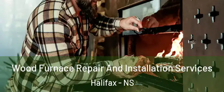  Wood Furnace Repair And Installation Services Halifax - NS