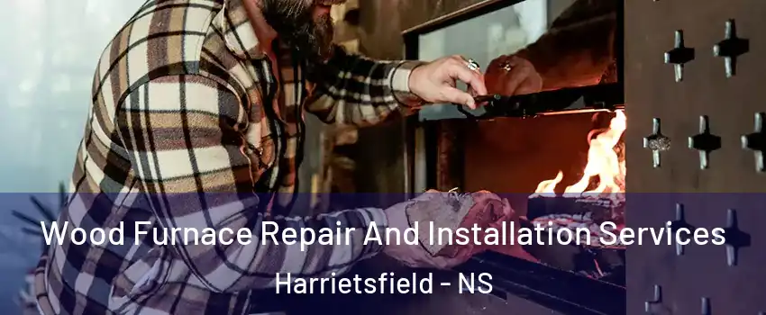  Wood Furnace Repair And Installation Services Harrietsfield - NS