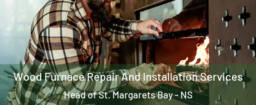  Wood Furnace Repair And Installation Services Head of St. Margarets Bay - NS