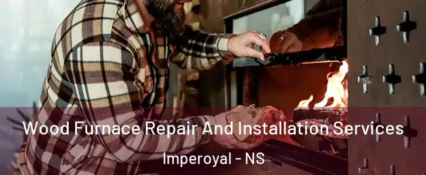  Wood Furnace Repair And Installation Services Imperoyal - NS