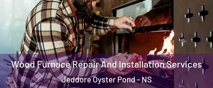  Wood Furnace Repair And Installation Services Jeddore Oyster Pond - NS