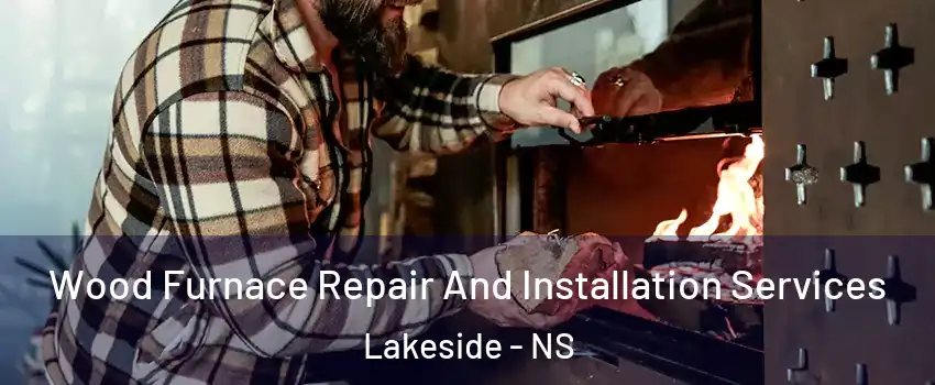  Wood Furnace Repair And Installation Services Lakeside - NS