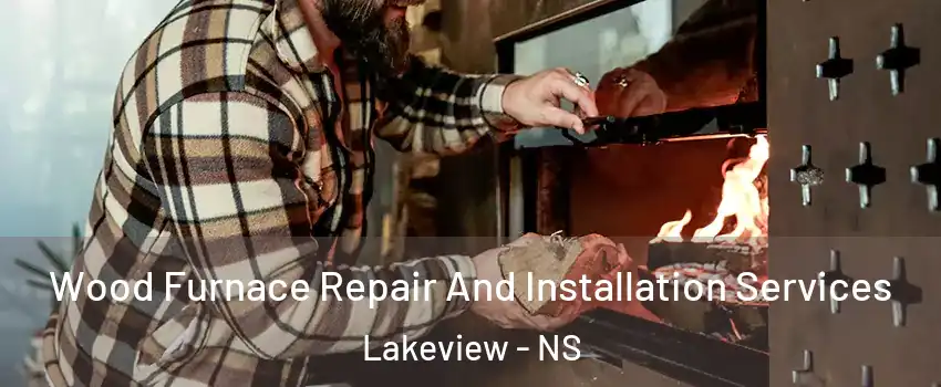  Wood Furnace Repair And Installation Services Lakeview - NS