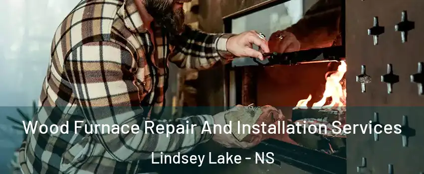  Wood Furnace Repair And Installation Services Lindsey Lake - NS