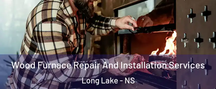  Wood Furnace Repair And Installation Services Long Lake - NS