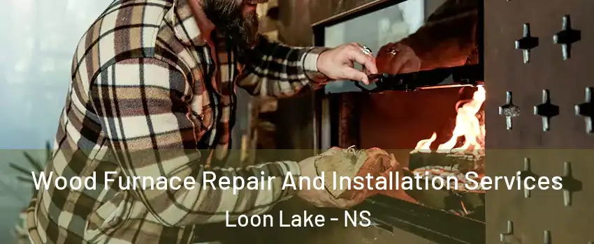  Wood Furnace Repair And Installation Services Loon Lake - NS