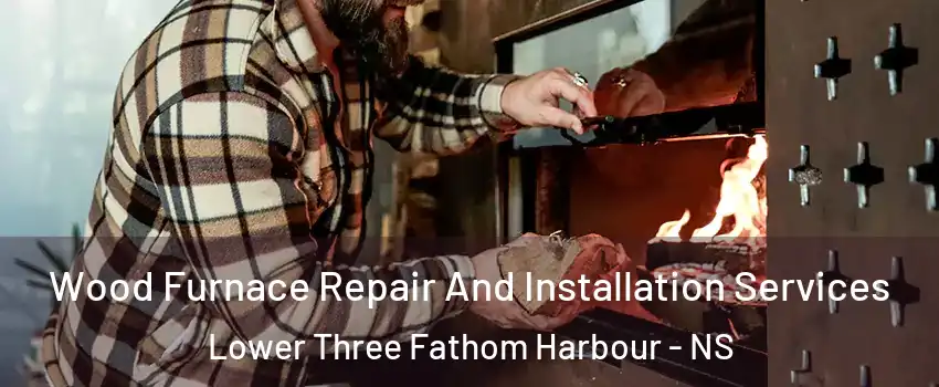  Wood Furnace Repair And Installation Services Lower Three Fathom Harbour - NS