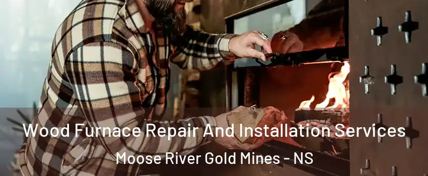  Wood Furnace Repair And Installation Services Moose River Gold Mines - NS