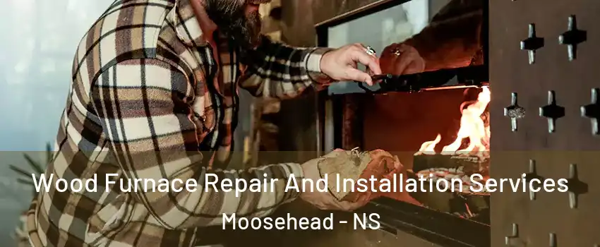  Wood Furnace Repair And Installation Services Moosehead - NS