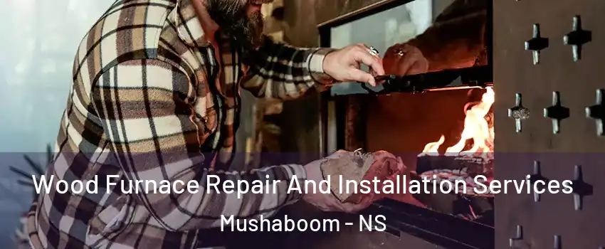  Wood Furnace Repair And Installation Services Mushaboom - NS