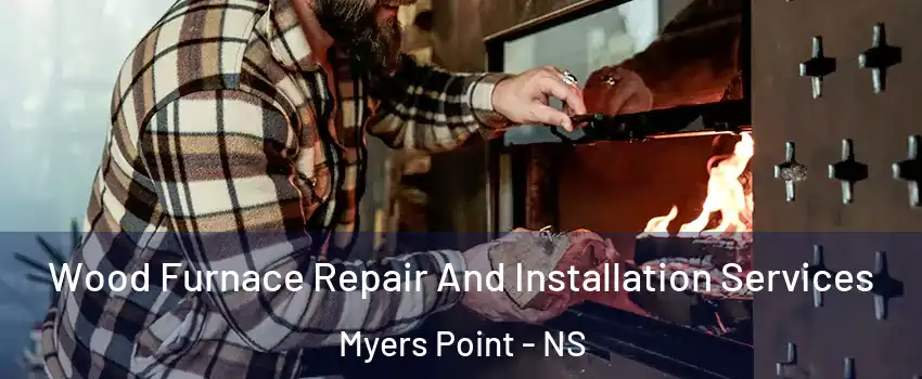  Wood Furnace Repair And Installation Services Myers Point - NS