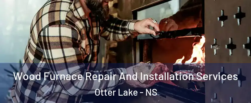 Wood Furnace Repair And Installation Services Otter Lake - NS